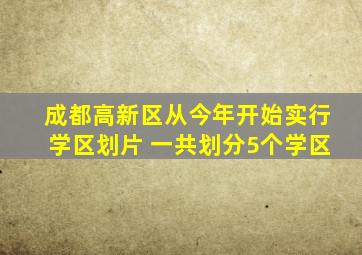 成都高新区从今年开始实行学区划片 一共划分5个学区